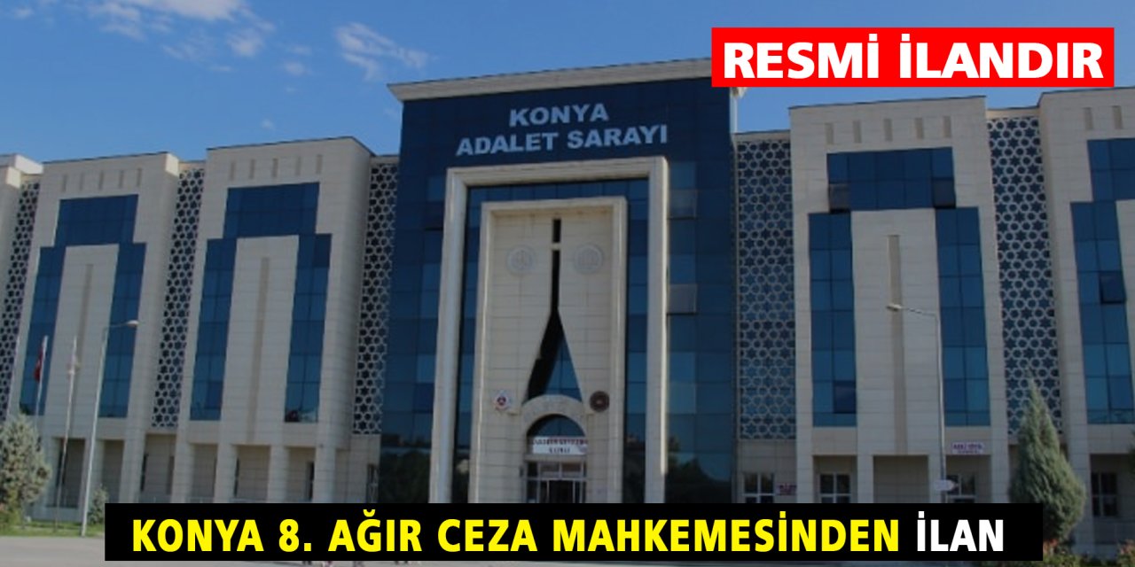 Konya 8. Ağır Ceza Mahkemesi'nden ilan