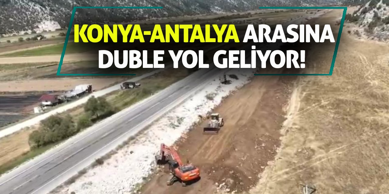 Konya-Antalya Arasına Duble Yol Geliyor!