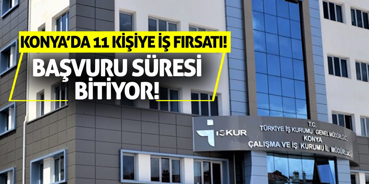 Konya’da 11 kişiye iş fırsatı! Başvuru süresi bitiyor!