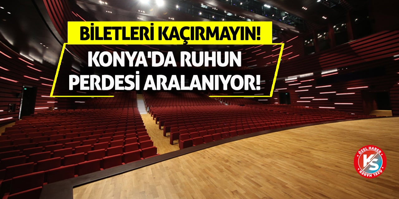 Konya'da ruhun perdesi aralanıyor! Biletleri kaçırmayın!