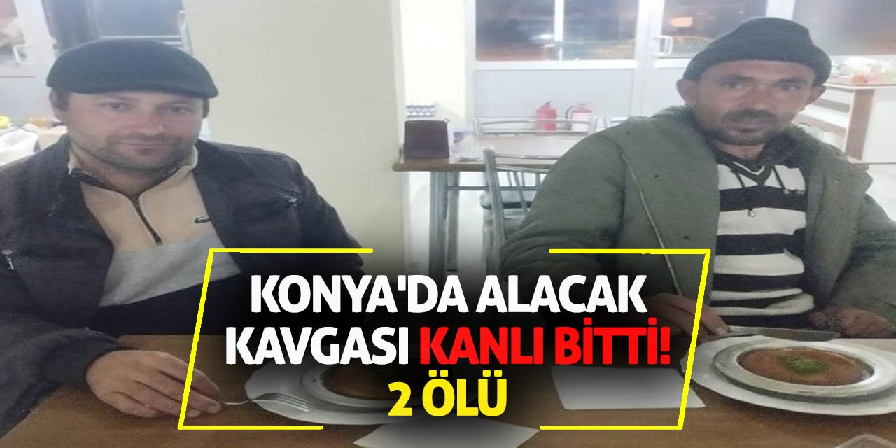 Konya'da alacak kavgası kanlı bitti! 2 ölü