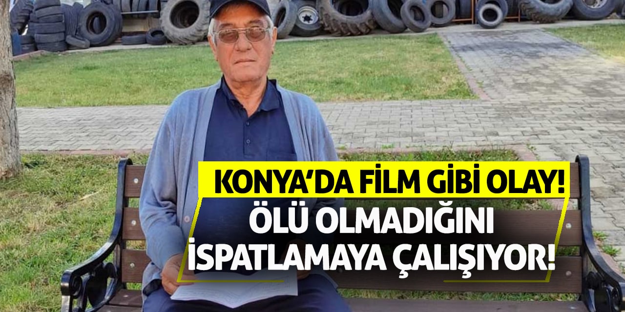 Konya’da Film Gibi Olay! Ölü Olmadığını İspatlamaya Çalışıyor!