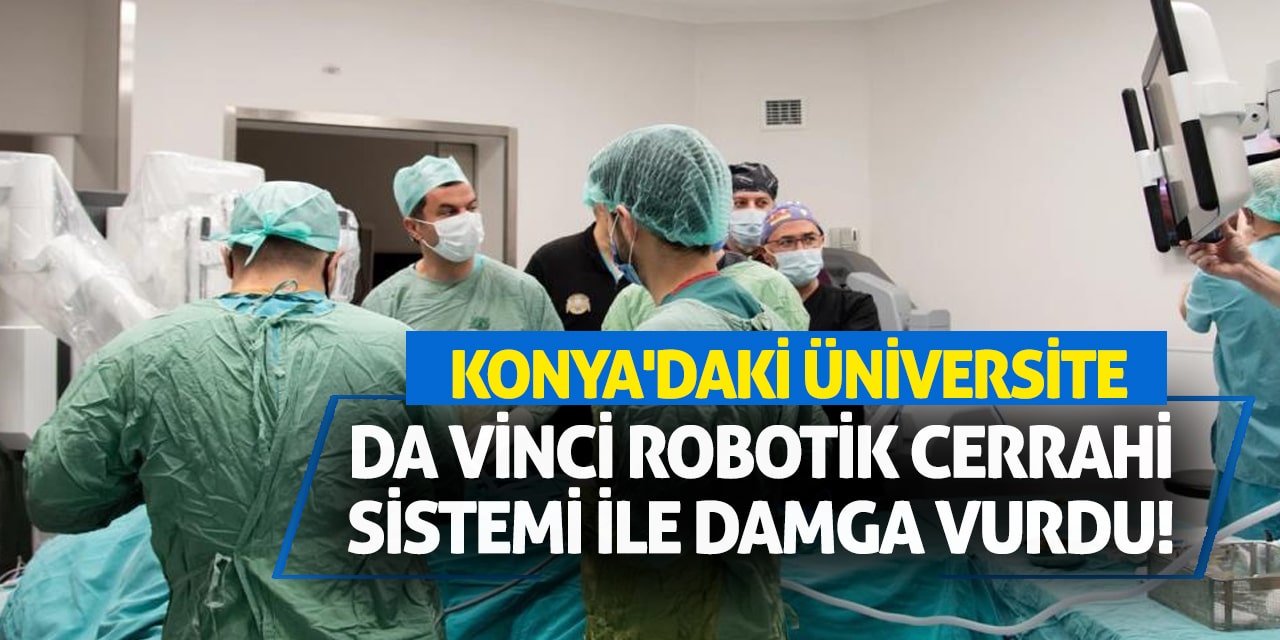 Konya'daki Üniversite Da Vinci Robotik Cerrahi Sistemi ile Damga Vurdu!