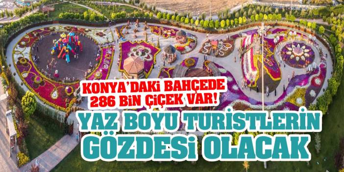 Konya'nın O Bahçesinde 286 Bin Çiçek Var! Turistlerin Yaz Boyu Gözdesi Olacak İşte O Bahçe...