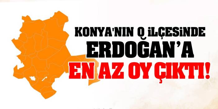 Konya'nın O İlçesinde AK Parti'ye En Az Oy Çıktı! İşte O İlçe...