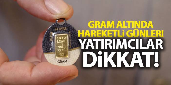 Gram Altında Hareketli Günler... Yatırımcılar Dikkat!