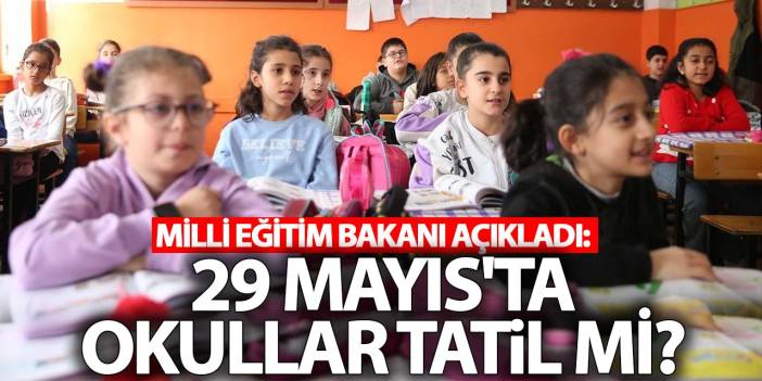 Milli Eğitim Bakanı açıkladı: 29 Mayıs'ta okullar tatil mi?