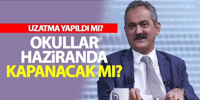 Okullar haziran da kapanacak mı? Uzatma yapıldı mı? Bakan Özer açıkladı!