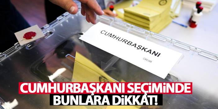 Cumhurbaşkanı seçiminde bunlara dikkat!