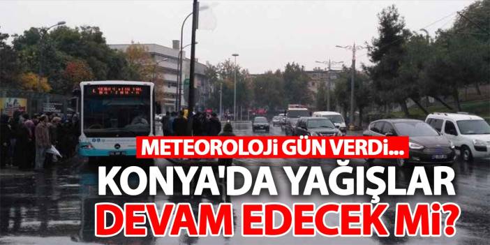 Konya'da Yağışlar Devam Edecek Mi? Meteoroloji Gün Verdi!