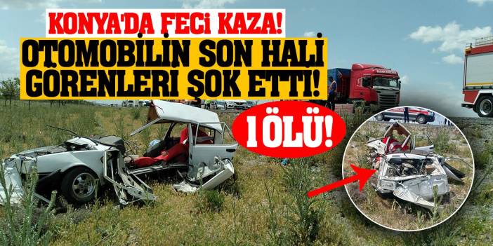 Konya'da Feci Kaza! Otomobilin Son Hali Görenleri Şok Etti! 1Ölü