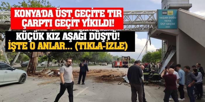 Konya'da Üst Geçite Tır Çarptı Geçit Yıkıldı! Küçük Kız Aşağı Düştü! İşte O Anlar... (Tıkla-İzle)