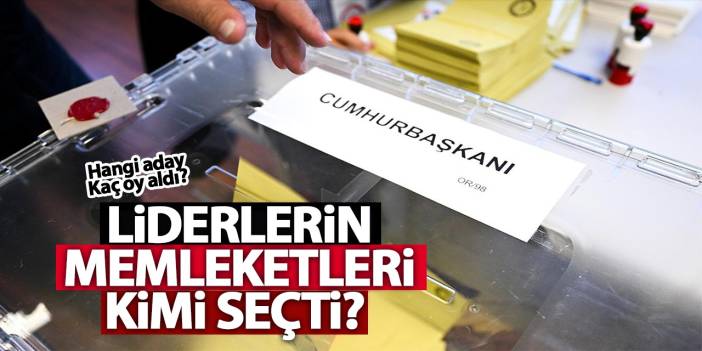 Liderlerin Memleketleri Kimi Seçti? Hangi Aday Kaç Oy Aldı? İşte Detaylar...