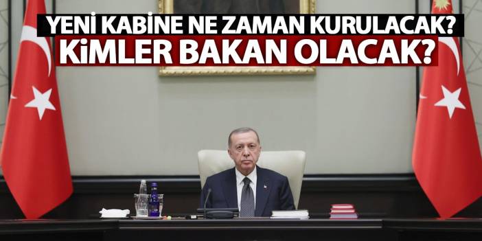 Yeni kabine ne zaman kurulacak? Kimler bakan olacak? İşte cevabı...