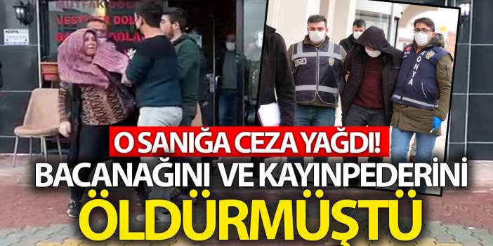 Konya'da Bacanağını ve Kayınpederini Öldüren O Sanığa Ceza Üstüne Ceza Yağdı! Mahkeme Affetmedi...