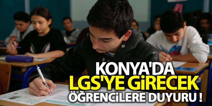 Konya'da LGS'ye girecek öğrencilere duyuru yapıldı!