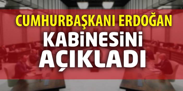 Cumhurbaşkanı Erdoğan, Kabinesini açıkladı