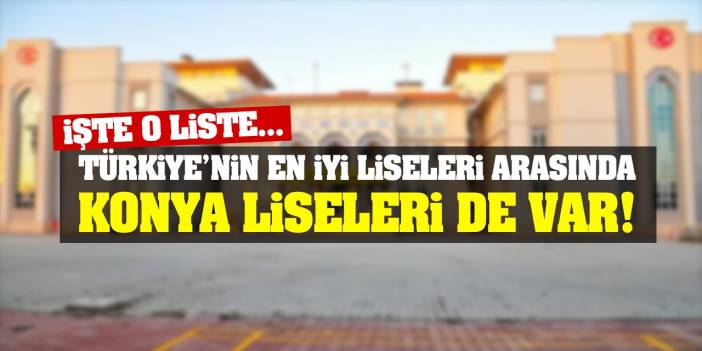 Türkiye’nin En İyi Liseleri Arasında Konya’nın O Liseleri de Yer Alıyor! İşte O Liseler…