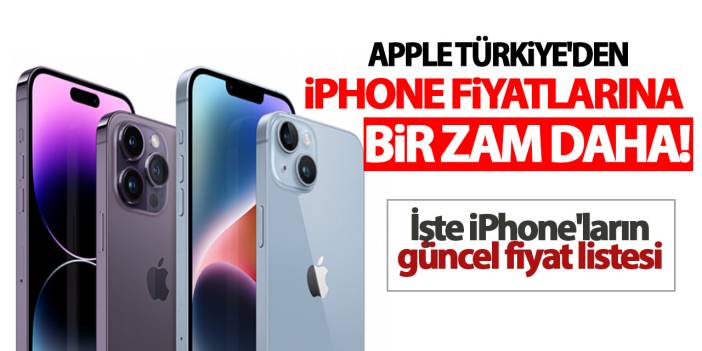 Apple Türkiye'den iPhone fiyatlarına bir zam daha! İşte iPhone'ların güncel fiyat listesi