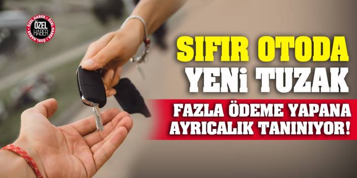 Konya’da sıfır otoda yeni tuzak! Fazladan ödeme yapana ayrıcalık tanınıyor!