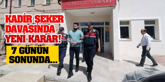 Kadir Şeker Davasında Yeni Karar! 7 Günün Sonunda...