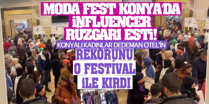 Moda Fest Konya'da İnfluencer Rüzgarı Esti! Konyalı Kadınlar Dedeman Otel'in Rekorunu O Festival İle Kırdı...