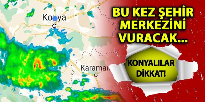 Konyalılar Dikkat! Bu Kez Şehir Merkezini Vuracak...