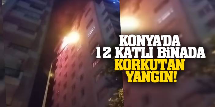 Konya'da 12 katlı apartmanda korkutan yangın