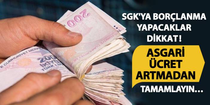 SGK'ya borçlanma yapacaklar dikkat! Asgari ücret artmadan tamamlayın…