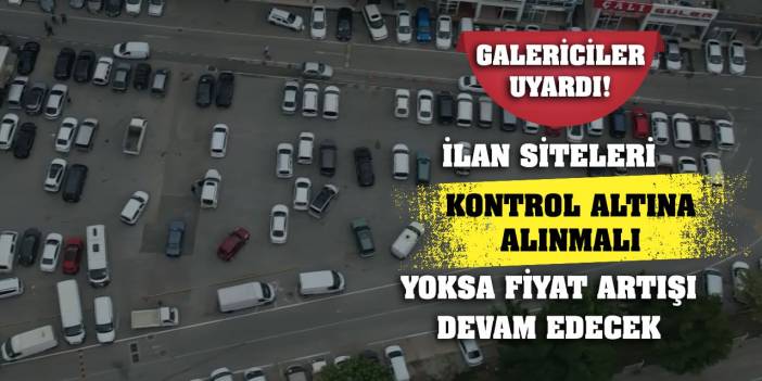 Galericiler uyardı: 'İlan siteleri kontrol altına alınmalı Yoksa fiyat artışı devam edecek'