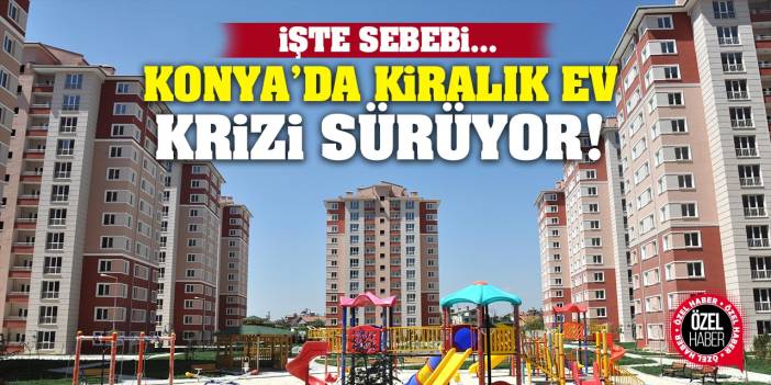 Konya Haber: Konya'da kiralık konut krizi sürüyor!