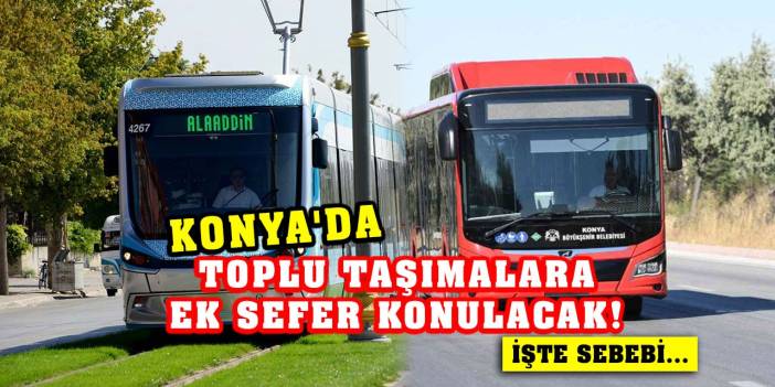 Konya'da Toplu Taşımalara Ek Sefer Konulacak! İşte Sebebi...