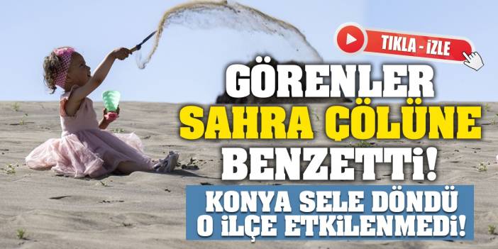 Konya Sele Döndü O İlçe Etkilenmedi! Görenler Sahra Çölüne Benzetti! (tıkla-izle)