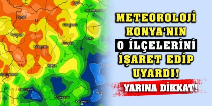 Meteoroloji Konya'nın O İlçelerini İşaret Edip Uyardı! Yarına Dikkat!