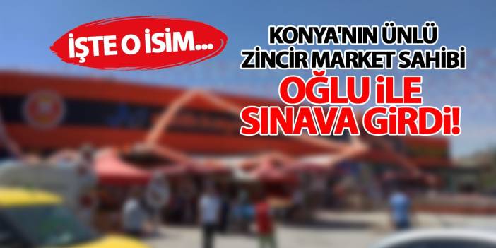 Konya'nın Ünlü Zincir Market Sahibi Oğlu İle Üniversite Sınavına Girdi! Hedefi İngilizce İşletme! İşte O İsim...