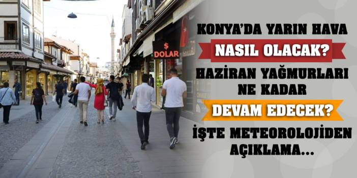 Konya’da Yarın Hava Nasıl Olacak? Haziran Yağmurları Ne Kadar Devam Edecek? İşte Meteorolojiden Açıklama…