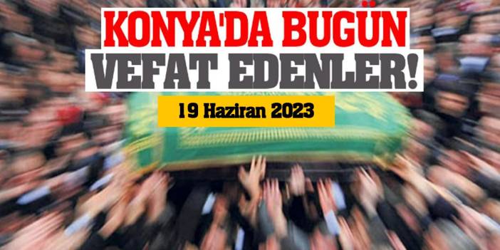 Konya'da 19 Haziran'da vefat edenler!