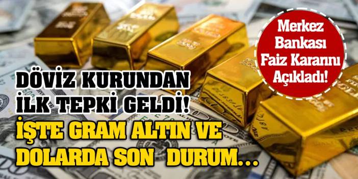 Merkez Bankası Faiz Kararını Açıkladı! Döviz Kurundan İlk Tepki Geldi! İşte Gram Altın ve Dolarda Son Durum…