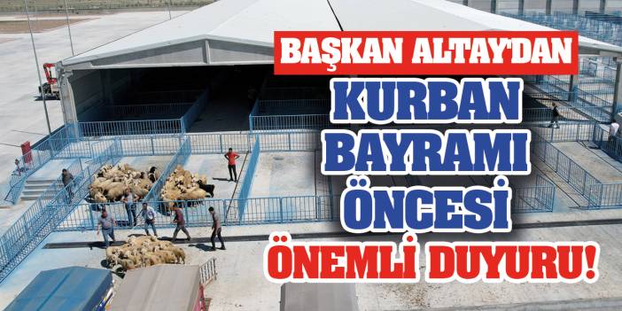 Başkan Altay'dan Kurban Bayramı Öncesi Önemli Duyuru!