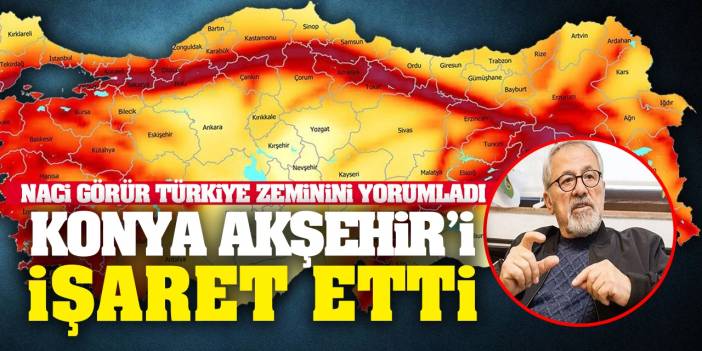 Naci Görür Türkiye Zeminini Yorumladı! Konya'yı İşaret Etti...