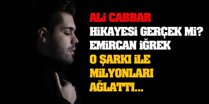 Ali Cabbar Hikayesi Gerçek Mi? Emircan İğrek O Şarkı İle Milyonları Ağlattı...