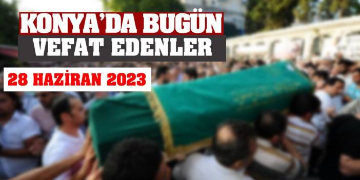 Konya'da 28 Haziran'da vefat edenler!