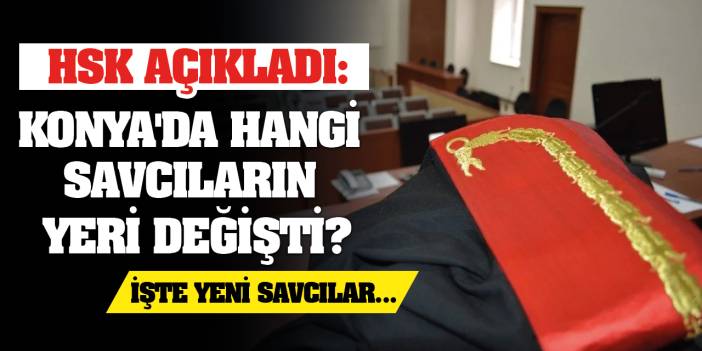 HSK açıkladı: Konya'da hangi savcıların yeri değişti? İşte yeni savcılar...