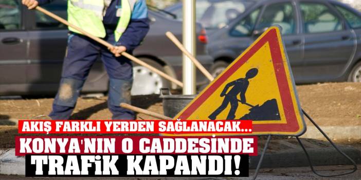 Son Dakika! Konya AKOM Uyardı! Konya'nın O Caddesinde Trafik Kapandı! Akış Farklı Yerden Sağlanacak...