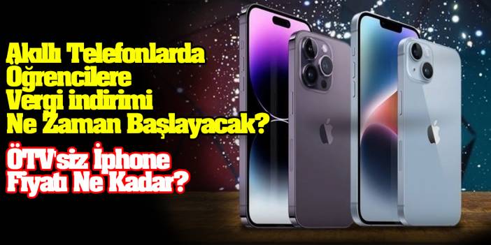 Akıllı Telefonlarda Öğrencilere Vergi İndirimi Ne Zaman Başlayacak? ÖTV'siz İphone Fiyatı Ne Kadar?