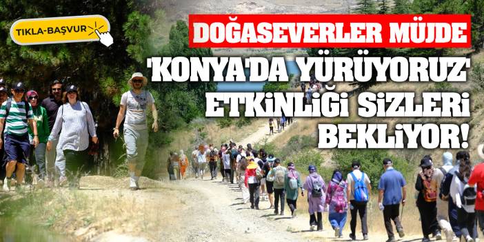 Doğaseverler müjde: 'Konya'da Yürüyoruz' etkinliği sizleri bekliyor!