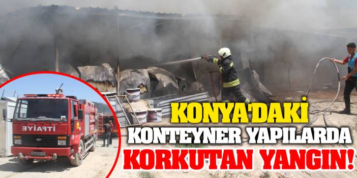 Son Dakika: Konya'daki konteyner yapılarda korkutan yangın!