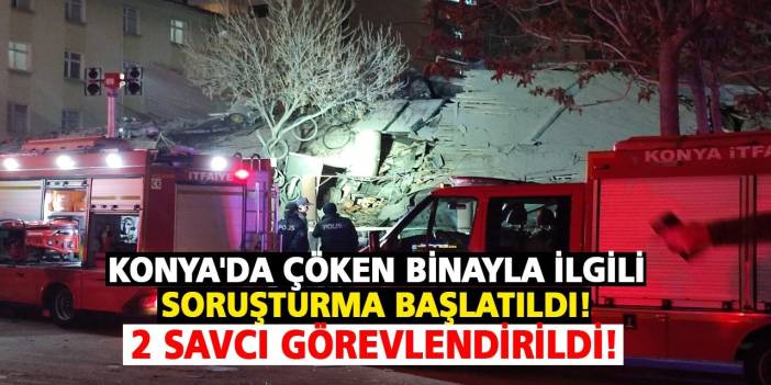 Konya'da Çöken Binayla İlgili Soruşturma Başlatıldı! 2 Savcı Görevlendirildi!