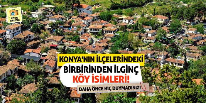 Konya'nın İlçelerindeki Birbirinden İlginç Köy İsimleri! Daha Önce Hiç Duymadınız!