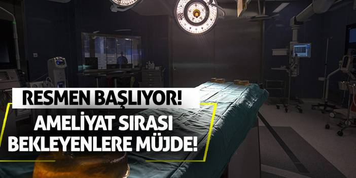 Ameliyat Sırası Bekleyenlere Müjde! Resmen Başlıyor!